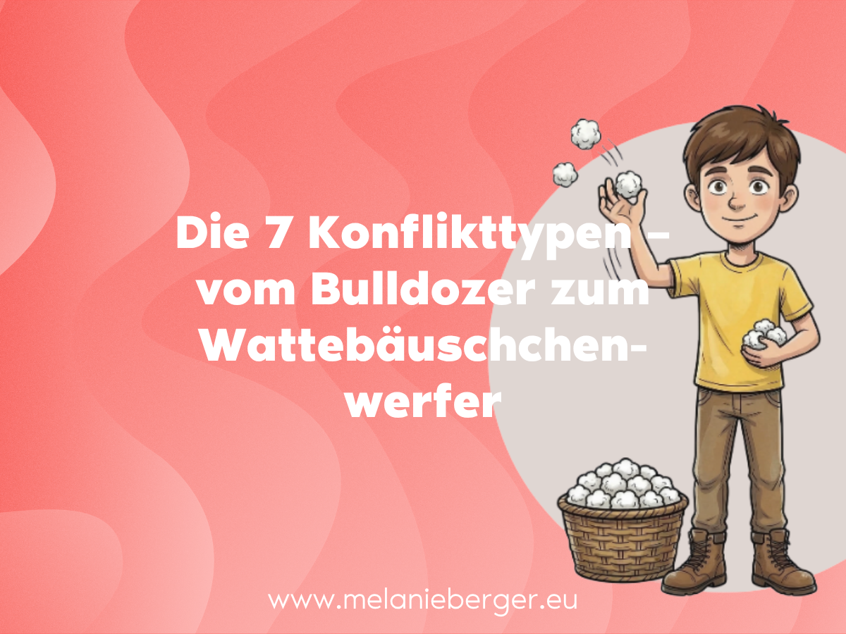 Konfliktmanagement Melanie Berger Die 7 Konflikttypen - vom Bulldozer zum Wattebäuschchenwerfer Umgang mit schwierigen Persönlichkeiten