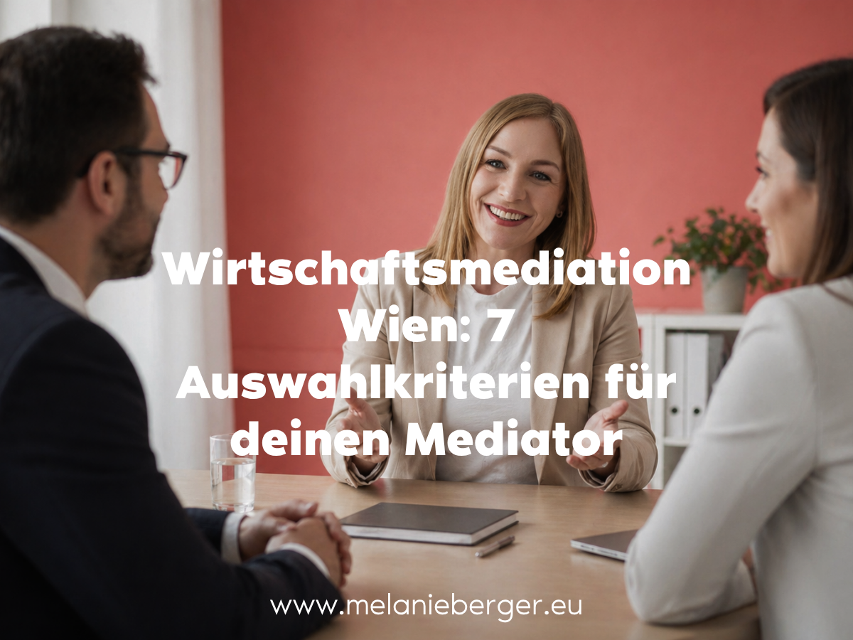 Konfliktmanagement Melanie Berger Wirtschaftsmediation Wien: 7 Auswahlkriterien für deinen Mediator Über Mediation allgemein